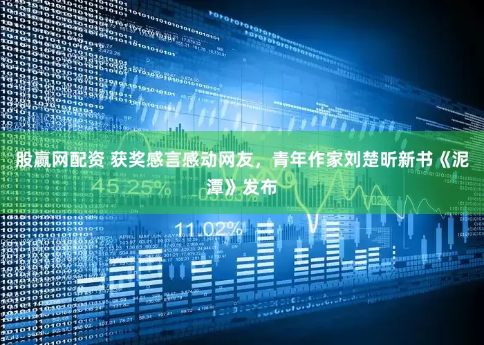 股赢网配资 获奖感言感动网友，青年作家刘楚昕新书《泥潭》发布