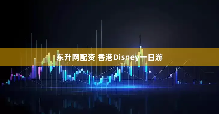 东升网配资 香港Disney一日游
